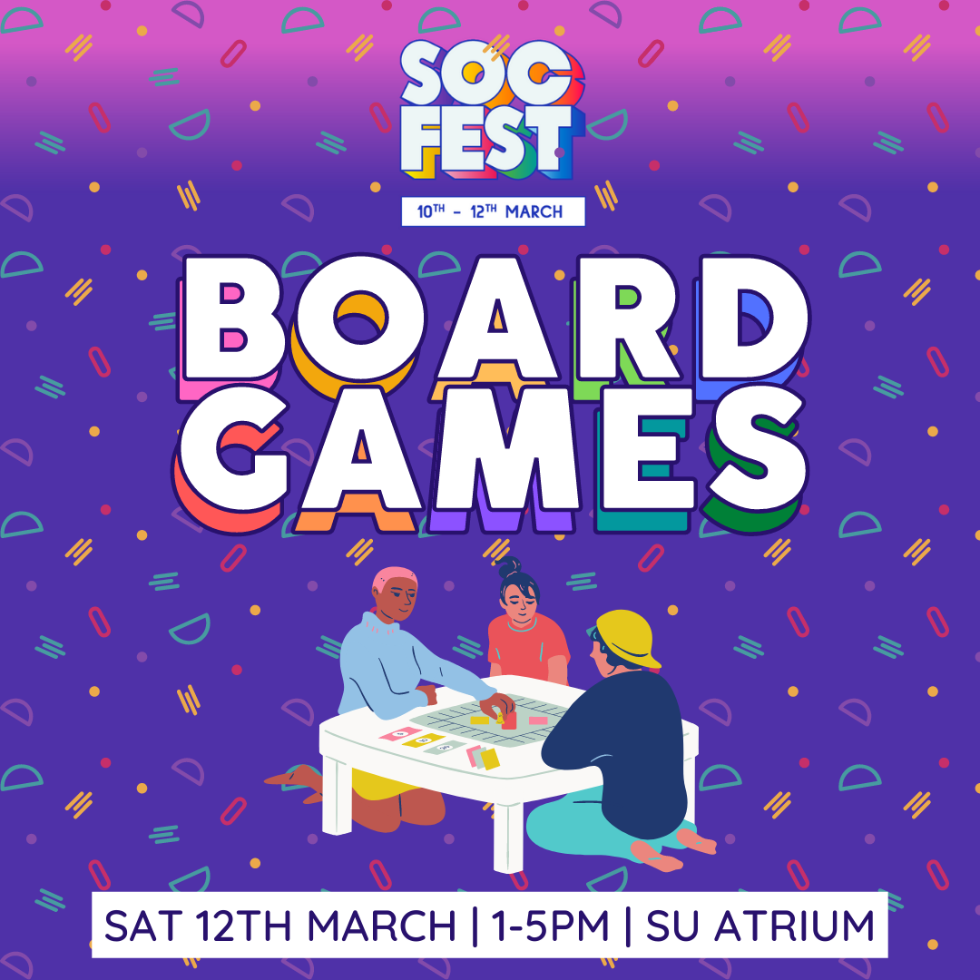 A poster for Soc Fest board games, showing a group of people playing games on a table, with a background reminiscent of a bus seat or arcade floor - purple with colourful squiggles. The words "SocFest Board Games" are above them, with a time, date, and location below - 1 to 5pm, Saturday the 12th or March, and the SU Atrium respectively.